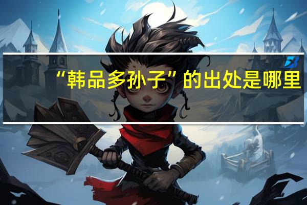 “韩品多孙子”的出处是哪里