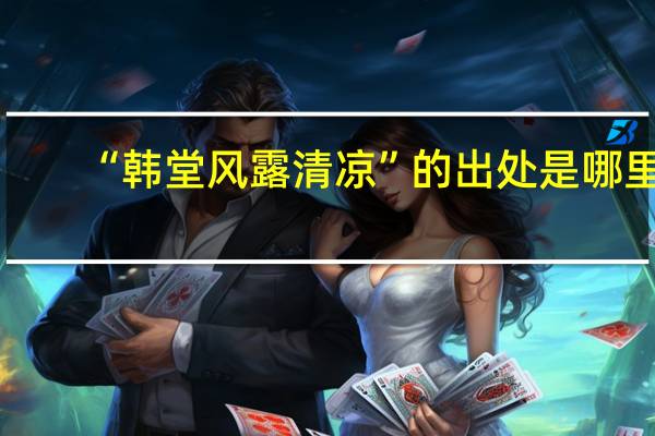 “韩堂风露清凉”的出处是哪里