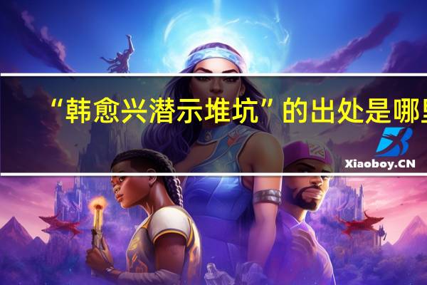 “韩愈兴潜示堆坑”的出处是哪里