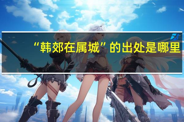 “韩郊在属城”的出处是哪里