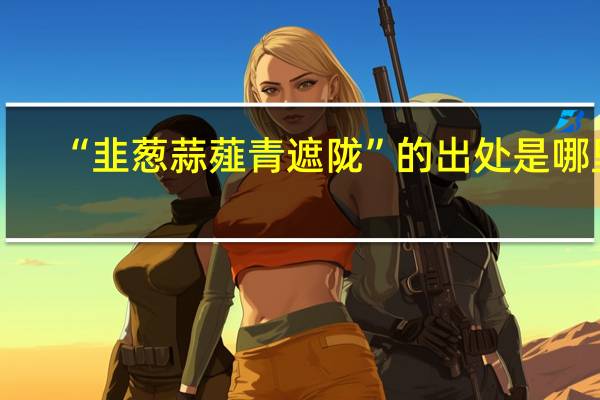 “韭葱蒜薤青遮陇”的出处是哪里
