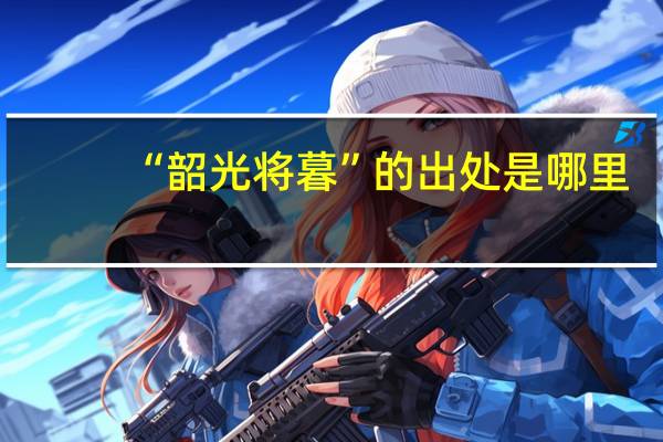 “韶光将暮”的出处是哪里
