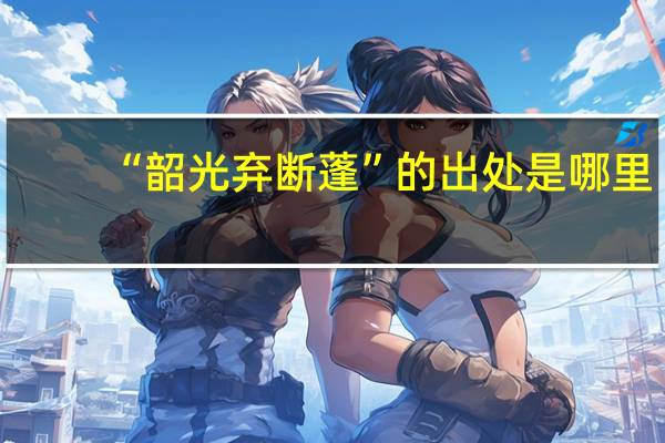 “韶光弃断蓬”的出处是哪里