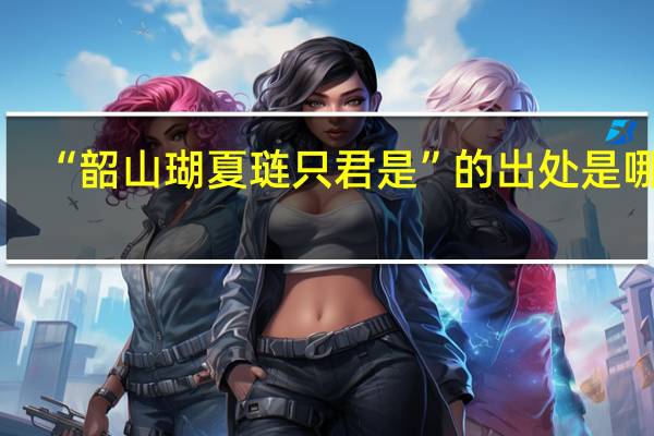 “韶山瑚夏琏只君是”的出处是哪里