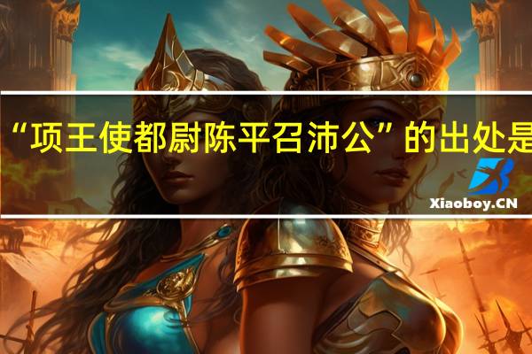 “项王使都尉陈平召沛公”的出处是哪里