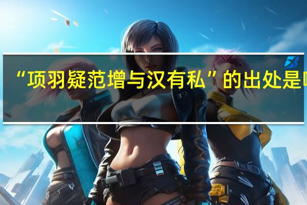 “项羽疑范增与汉有私”的出处是哪里