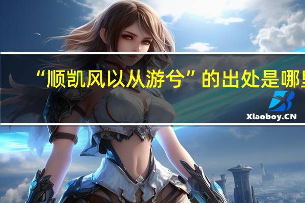 “顺凯风以从游兮”的出处是哪里