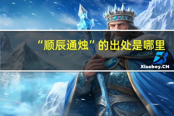 “顺辰通烛”的出处是哪里