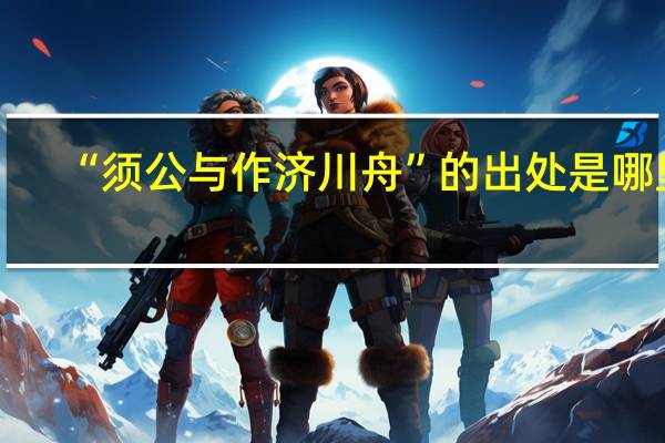 “须公与作济川舟”的出处是哪里
