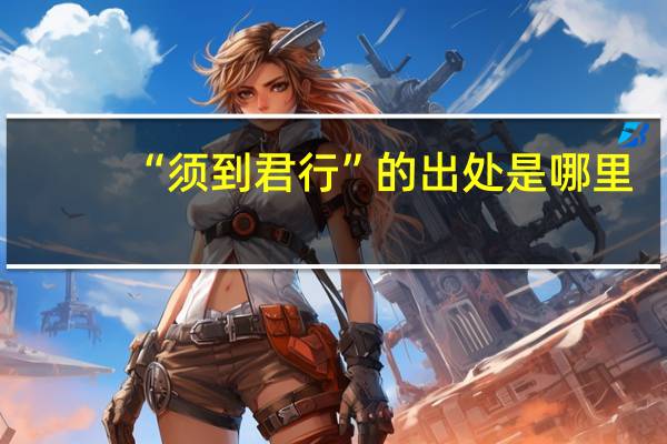 “须到君行”的出处是哪里