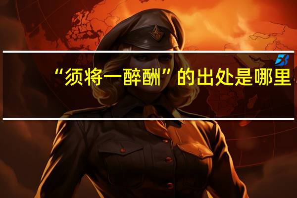 “须将一醉酬”的出处是哪里