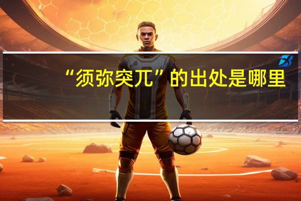 “须弥突兀”的出处是哪里