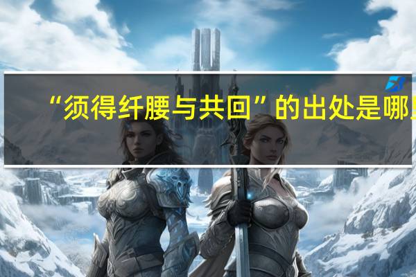“须得纤腰与共回”的出处是哪里