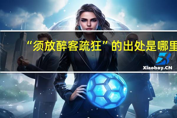 “须放醉客疏狂”的出处是哪里