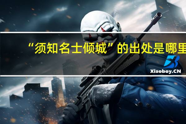 “须知名士倾城”的出处是哪里