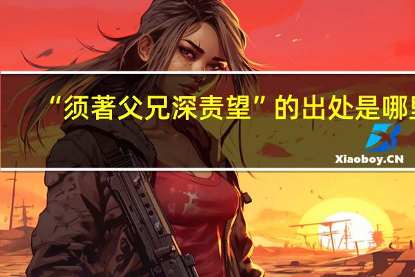 “须著父兄深责望”的出处是哪里
