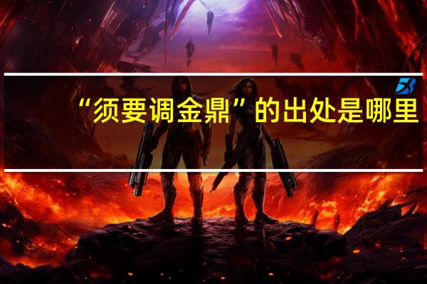 “须要调金鼎”的出处是哪里