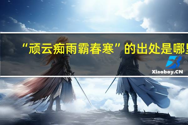 “顽云痴雨霸春寒”的出处是哪里