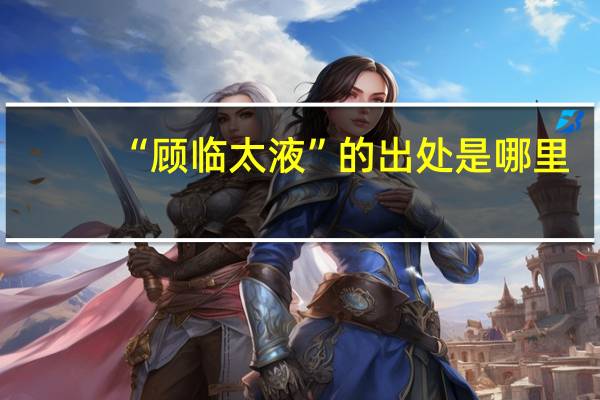 “顾临太液”的出处是哪里