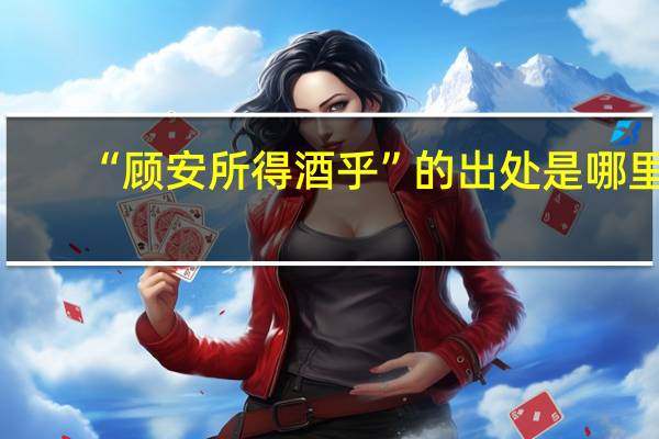 “顾安所得酒乎”的出处是哪里