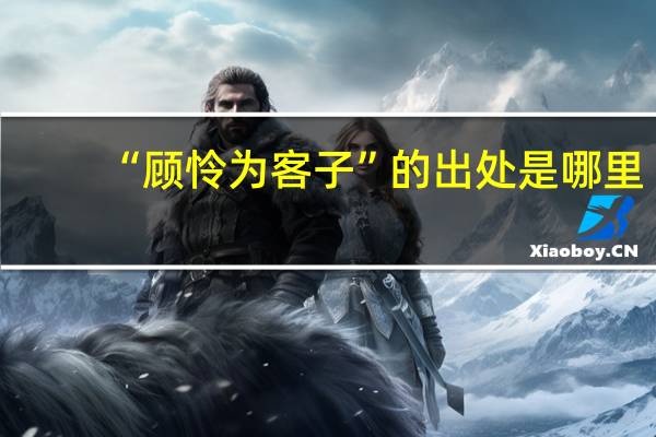 “顾怜为客子”的出处是哪里