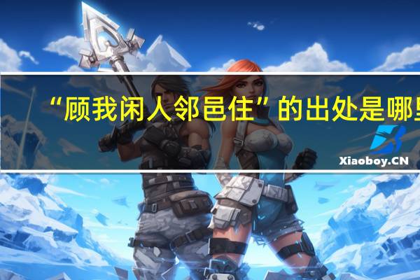 “顾我闲人邻邑住”的出处是哪里