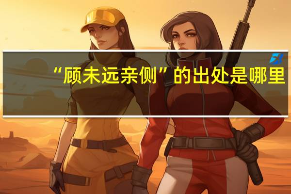 “顾未远亲侧”的出处是哪里
