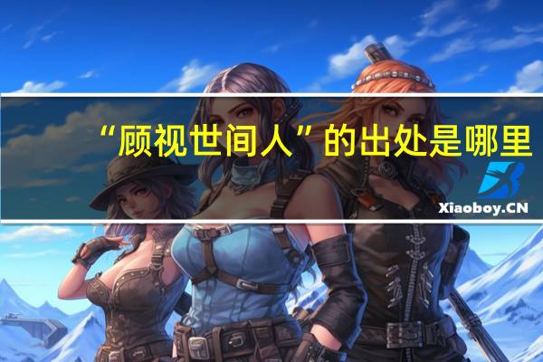 “顾视世间人”的出处是哪里