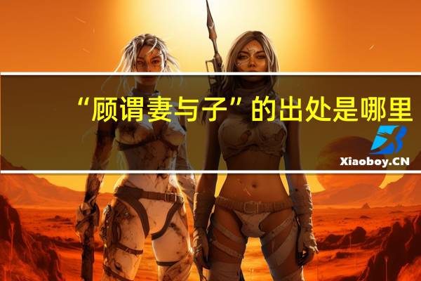 “顾谓妻与子”的出处是哪里
