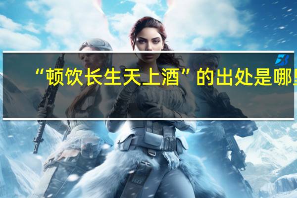 “顿饮长生天上酒”的出处是哪里