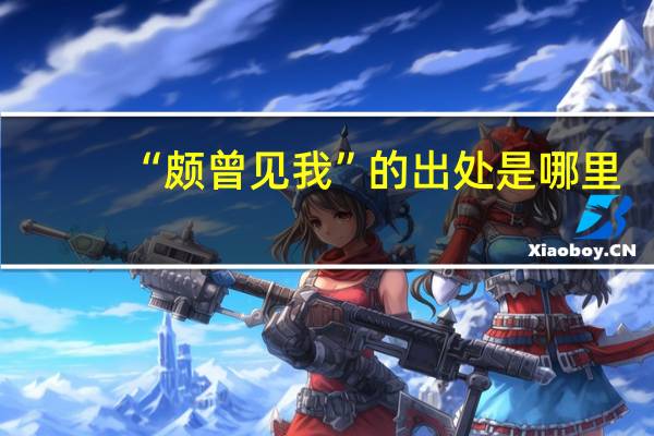 “颇曾见我”的出处是哪里