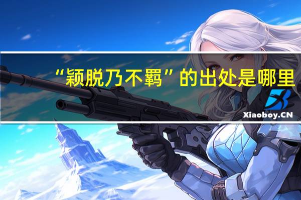 “颖脱乃不羁”的出处是哪里