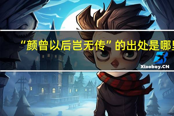 “颜曾以后岂无传”的出处是哪里