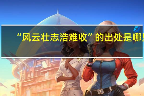 “风云壮志浩难收”的出处是哪里
