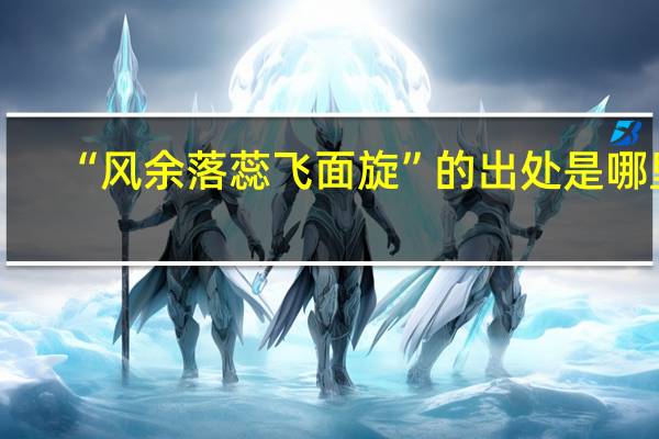 “风余落蕊飞面旋”的出处是哪里