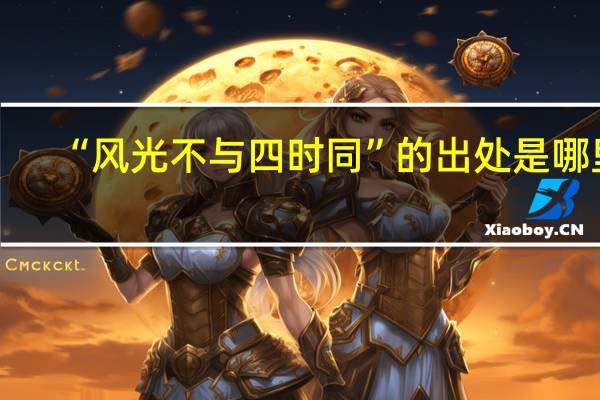 “风光不与四时同”的出处是哪里