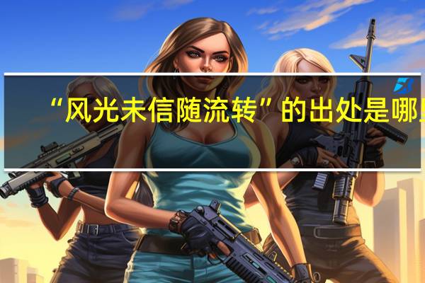 “风光未信随流转”的出处是哪里