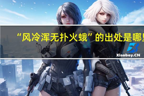“风冷浑无扑火蛾”的出处是哪里