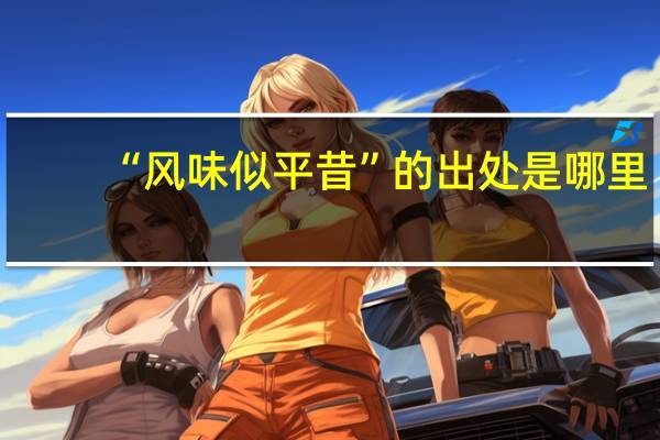 “风味似平昔”的出处是哪里