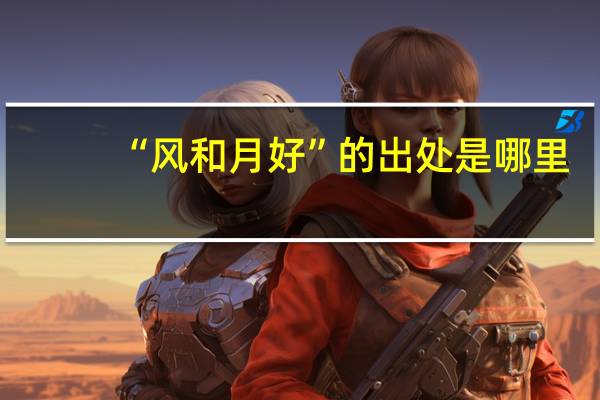 “风和月好”的出处是哪里
