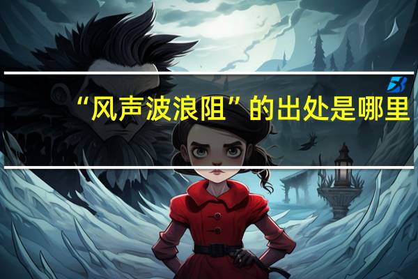 “风声波浪阻”的出处是哪里