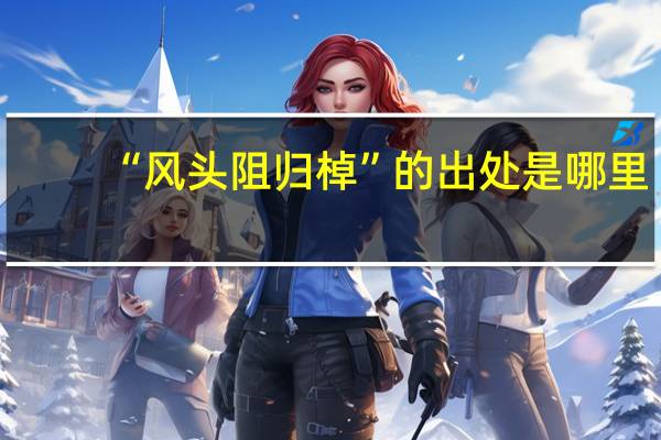 “风头阻归棹”的出处是哪里