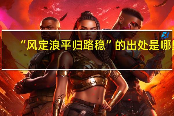 “风定浪平归路稳”的出处是哪里