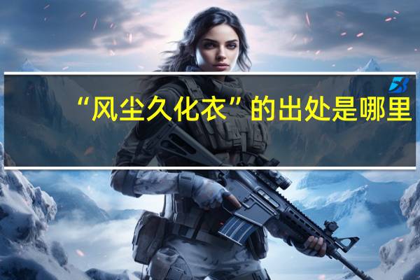 “风尘久化衣”的出处是哪里