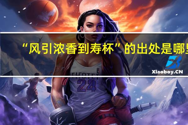 “风引浓香到寿杯”的出处是哪里