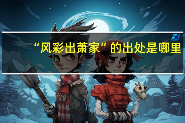 “风彩出萧家”的出处是哪里