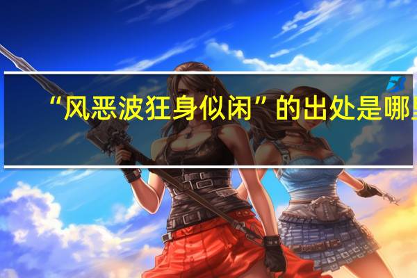 “風(fēng)惡波狂身似閑”的出處是哪里