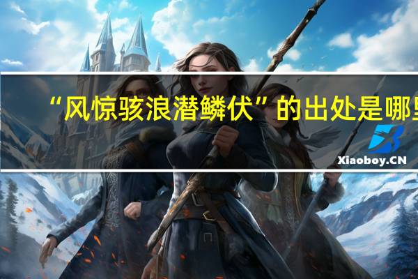 “风惊骇浪潜鳞伏”的出处是哪里