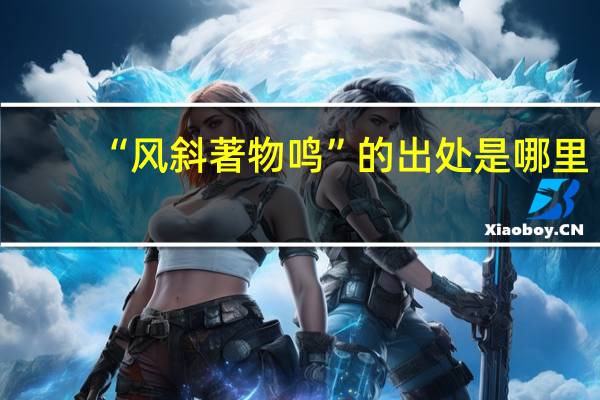 “风斜著物鸣”的出处是哪里