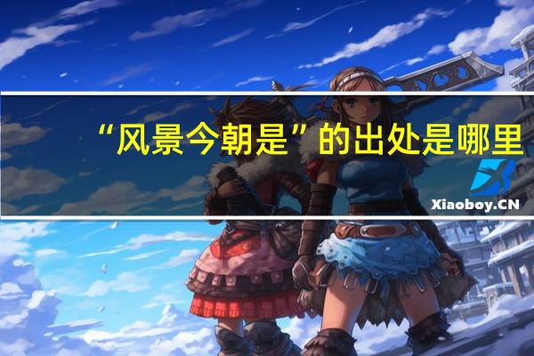 “风景今朝是”的出处是哪里